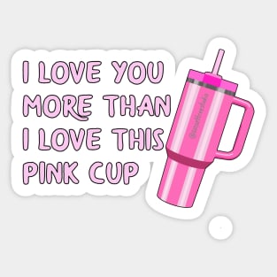 I love you more than this pink cup! Sticker